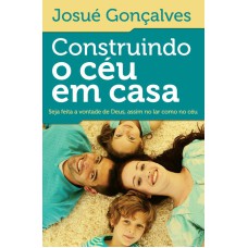 CONSTRUINDO O CÉU EM CASA: SEJA FEITA A VONTADE DE DEUS, ASSIM NO LAR COMO NO CÉU