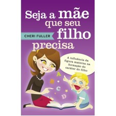 SEJA A MAE QUE SEU FILHO PRECISA