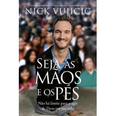 SEJA AS MÃOS E OS PÉS: NÃO HÁ LIMITES PARA O AGIR DE DEUS NA SUA VIDA