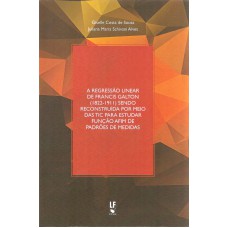 REGRESSÃO LINEAR DE FRANCIS GALTON 1822-1911 SENDO RECONSTRUIDA POR MEIO DAS TIC PARA ESTUDAR FUNÇÃO AFIM DE PADRÕES D