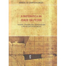 MATEMÁTICA NA IDADE DA PEDRA, A - FILOSOFIA EPISTEMOLOGIA NEUROFISIOLOGIA E PRÉ HISTÓRIA DA MATEMÁTICA