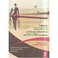 SABERES DOCENTES EM CIÊNCIAS E MATEMÁTICAS NA AMAZÔNIA BRASILEIRA - PESQUISA ENSINO E FORMAÇÃO DE PROFESSORES