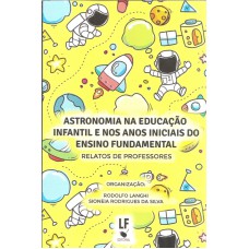 ASTRONOMIA NA EDUCAÇÃO INFANTIL E NOS ANOS INICIAIS DO ENSINO FUNDAMENTAL - RELATOS DE PROFESSORES