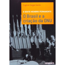 SEXTO MEMBRO PERMANENTE, O - BRASIL E A CRIACAO DA ONU - 1