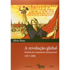 REVOLUCAO GLOBAL, A - HISTORIA DO COMUNISMO INTERNACIONAL 1917-1991 - 1ª