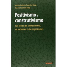 POSITIVISMO E CONSTRUTIVISMO NAS TEORIAS DO CONHECIMENTO, DA SOCIEDADE E DA - 1