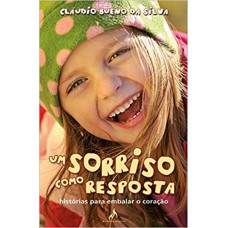 UM SORRISO COMO RESPOSTA - HISTÓRIAS PARA EMBALAR O CORAÇÃO