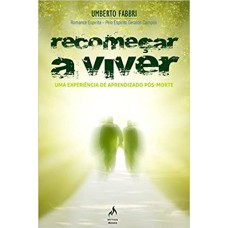 RECOMEÇAR A VIVER - UMA EXPERIÊNCIA DE APRENDIZADO PÓS-MORTE