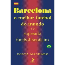 BARCELONA: O MELHOR FUTEBOL DO MUNDO E O SUPERADO FUTEBOL BRASILEIRO