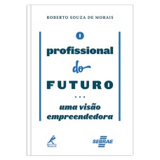 O PROFISSIONAL DO FUTURO: UMA VISÃO EMPREENDEDORA