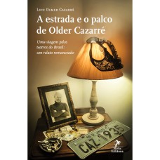 A ESTRADA E O PALCO DE OLDER CAZARRÉ: UMA VIAGEM PELOS TEATROS DO BRASIL: UM RELATO ROMANCEADO