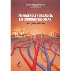 Emergência e urgência em cirurgia vascular: um guia prático