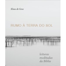 RUMO À TERRA DO SOL: LEITURAS MEDITADAS DA BÍBLIA