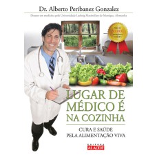 LUGAR DE MÉDICO É NA COZINHA - CURA E SAÚDE PELA ALIMENTAÇÃO VIVA