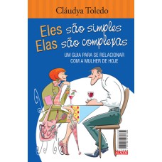 ELES SÃO SIMPLES, ELAS SÃO COMPLEXAS - UM GUIA PARA SE RELACIONAR COM A MULHER / O HOMEM DE HOJE