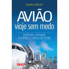 AVIÃO: VIAJE SEM MEDO - ENTENDA, DOMINE E SUPERE O MEDO DE VOAR