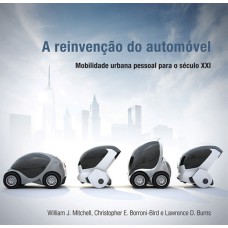 A REINVENÇÃO DO AUTOMÓVEL - MOBILIDADE URBANA PESSOAL PARA O SÉCULO XXI