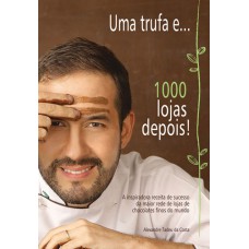 UMA TRUFA E... 1000 LOJAS DEPOIS - A INSPIRADORA RECEITA DE SUCESSO DA MAIOR REDE DE LOJA DE CHOCOLATES FINOS DO MUNDO