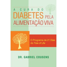 A CURA DO DIABETES PELA ALIMENTAÇÃO VIVA - O PROGRAMA DE 21 DIAS DO TREE OF LIFE