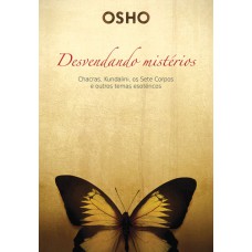 OSHO - DESVENDANDO MISTÉRIOS - CHACKRAS, KUNDALINI, OS SETE CORPOS E OUTROS TEMAS ESOTÉRICOS