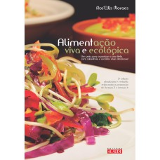 ALIMENTAÇÃO VIVA E ECOLÓGICA - UM GUIA PARA ORGANIZAR A SUA DIETA COM SABEDORIA E RECEITAS VIVAS DELICIOSAS