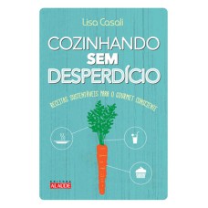 COZINHANDO SEM DESPERDÍCIO - RECEITAS SUSTENTÁVEIS PARA O GOURMET CONSCIENTE