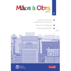 MÃOS À OBRA PRO - VOLUME 1 - ANTES DE CONSTRUIR E PROBLEMAS FREQUENTES DE CONSTRUÇÃO, TERRENO E FUNDAÇÕES, IMPERMEABILIZAÇÃO  - VOL. 1