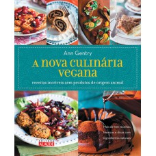 A NOVA CULINÁRIA VEGANA - RECEITAS INCRÍVEIS SEM PRODUTOS DE ORIGEM ANIMAL