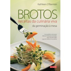 BROTOS - RECEITAS DA CULINÁRIA VIVA DA GERMINAÇÃO À MESA