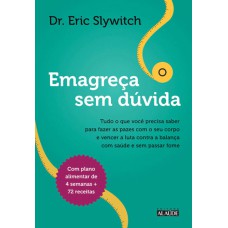 EMAGREÇA SEM DÚVIDA - TUDO O QUE VOCÊ PRECISA SABER PARA FAZER AS PAZES COM O SEU CORPO E VENCER A LUTA CONTRA A BALANÇA COM SAÚDE E SEM PASSAR FOME