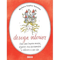 DESIGN INTERIOR - FAÇA UMA LIMPEZA MENTAL, ORGANIZE SEUS PENSAMENTOS E REDECORE A SUA VIDA