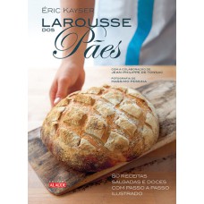 LAROUSSE DOS PÃES - 80 RECEITAS SALGADAS E DOCES COM PASSO A PASSO ILUSTRADO