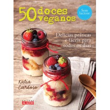 50 DOCES VEGANOS - DELÍCIAS FÁCEIS E PRÁTICAS PARA TODOS OS DIAS