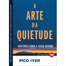 A ARTE DA QUIETUDE - AVENTURAS RUMO A LUGAR NENHUM - VOL. 2