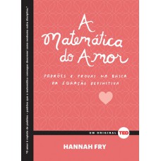 A MATEMÁTICA DO AMOR - PADRÕES E PROVAS NA BUSCA DA EQUAÇÃO DEFINITIVA - VOL. 3