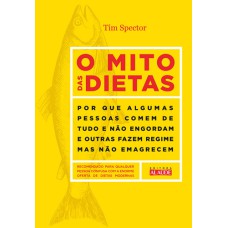 O MITO DAS DIETAS - POR QUE ALGUMAS PESSOAS COMEM DE TUDO E NÃO ENGORDAM E OUTRAS FAZEM REGIME, MAS NÃO EMAGRECEM