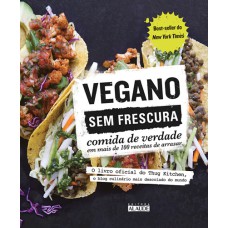 VEGANO SEM FRESCURA - COMIDA DE VERDADE EM MAIS DE 100 RECEITAS DE ARRASAR