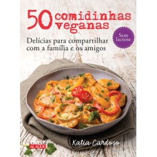 50 COMIDINHAS VEGANAS - DELÍCIAS PARA COMPARTILHAR COM A FAMÍLIA E OS AMIGOS