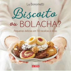 Biscoito ou bolacha?: Pequenas delícias em 50 receitas e dicas