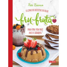 FRU-FRUTA - O LIVRO DE RECEITAS DO BLOG PARA UMA VIDA MAIS DOCE E SAUDÁVEL