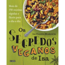 OS SEGREDOS VEGANOS DE ISA - MAIS DE 150 RECEITAS PRÁTICAS E FÁCEIS PARA O DIA A DIA