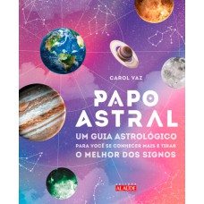 PAPO ASTRAL: UM GUIA ASTROLÓGICO PARA SE CONHECER MAIS E TIRAR O MELHOR DOS SIGNOS