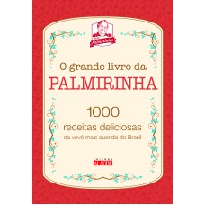 O GRANDE LIVRO DA PALMIRINHA: 1000 RECEITAS DELICIOSAS DA VOVÓ MAIS QUERIDA DO BRASIL