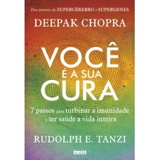 VOCÊ É A SUA CURA: 7 PASSOS PARA TURBINAR A IMUNIDADE E TER SAÚDE A VIDA INTEIRA