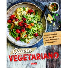 QUASE VEGETARIANO: RECEITAS CRIATIVAS PARA QUEM QUER COMER MENOS CARNE E MAIS VEGETAIS