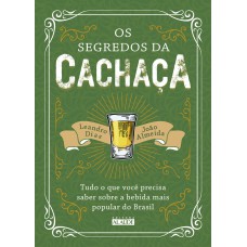 OS SEGREDOS DA CACHAÇA: TUDO O QUE VOCÊ PRECISA SABER SOBRE A BEBIDA MAIS POPULAR DO BRASIL