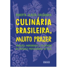 CULINÁRIA BRASILEIRA, MUITO PRAZER - TRADIÇÕES, INGREDIENTES E 170 RECEITAS DE GRANDES PROFISSIONAIS DO PAÍS