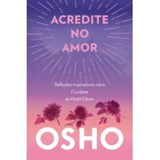 ACREDITE NO AMOR: REFLEXÕES INSPIRADORAS SOBRE O PROFETA, DE KHALIL GIBRAN