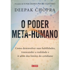 O PODER META-HUMANO: COMO DESENVOLVER SUAS HABILIDADES, TRANSCENDER A REALIDADE E IR ALÉM DOS LIMITES DO COTIDIANO