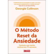 O método reset da ansiedade: controle sua mente ansiosa em 12 semanas